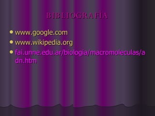 BIBLIOGRAFÌA www.google.com www.wikipedia.org fai.unne.edu.ar/biologia/macromoleculas/adn.htm 