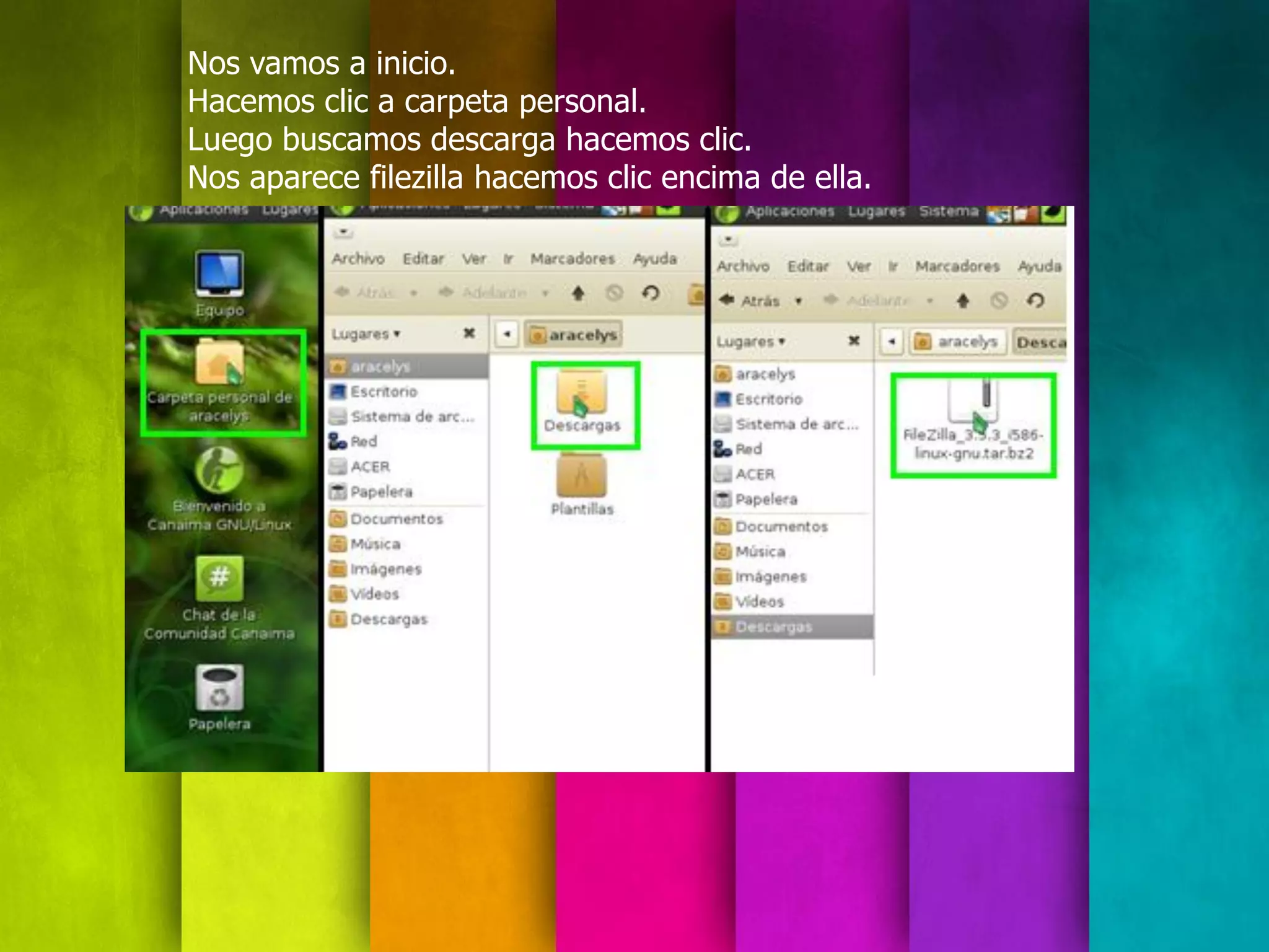 Nos vamos a inicio.
Hacemos clic a carpeta personal.
Luego buscamos descarga hacemos clic.
Nos aparece filezilla hacemos clic encima de ella.
 