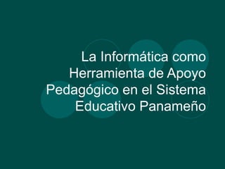La Informática como Herramienta de Apoyo Pedagógico en el Sistema Educativo Panameño 
