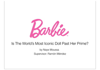 Is The World’s Most Iconic Doll Past Her Prime?
by Naye Moussa
Supervisor: Ramón Méndez
 