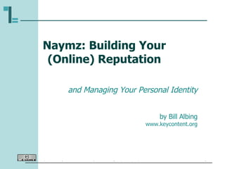 Naymz: Building Your (Online) Reputation and Managing Your Personal Identity by Bill Albing www.keycontent.org 