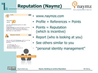 Reputation (Naymz) www.naymze.com Profile + References = Points Points = Reputation  (which is incentive) Report (who is looking at you) See others similar to you “ personal identity management” 