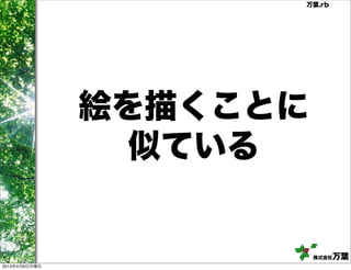 万葉.rb




               絵を描くことに
                 似ている


                         株式会社万葉
2013年4月8日月曜日
 