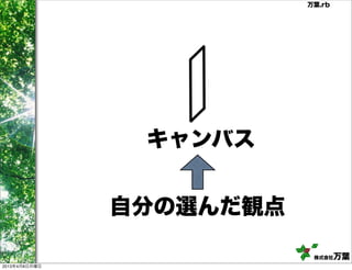 万葉.rb




                キャンバス


               自分の選んだ観点

                           株式会社   万葉
2013年4月8日月曜日
 