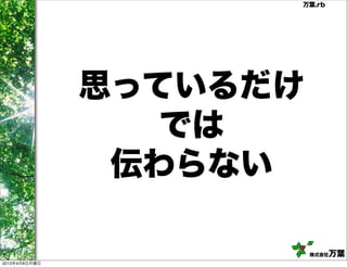 万葉.rb




               思っているだけ
                  では
                伝わらない

                         株式会社万葉
2013年4月8日月曜日
 