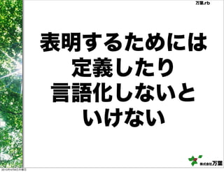 万葉.rb




               表明するためには
                 定義したり
                言語化しないと
                  いけない
                       株式会社   万葉
2013年4月8日月曜日
 