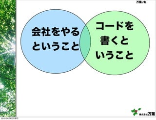 万葉.rb




                       コードを
               会社をやる
                       書くと
               ということ
                       いうこと




                               株式会社   万葉
2013年4月8日月曜日
 