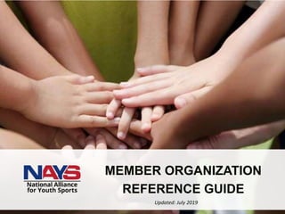 nays.org
MEMBER ORGANIZATION
REFERENCE GUIDE
Updated: July 2019
 