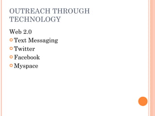 OUTREACH THROUGH TECHNOLOGY Web 2.0 Text Messaging Twitter Facebook Myspace 