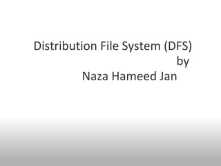 Distribution File System (DFS)
by
Naza Hameed Jan
  
 
 
 
 
 