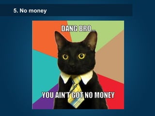 5. No money
 
