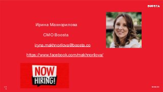 boosta.biz
boosta.biz
● 2
5
Ирина Махнорилова
CMO Boosta
iryna.makhnorilova@boosta.co
https://www.facebook.com/makhnorilova/
 