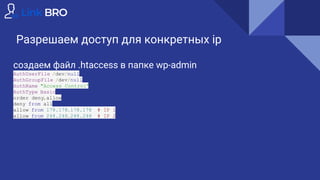 Разрешаем доступ для конкретных ip
создаем файл .htaccess в папке wp-admin
AuthUserFile /dev/null
AuthGroupFile /dev/null
AuthName "Access Control"
AuthType Basic
order deny,allow
deny from all
allow from 178.178.178.178 # IP 1
allow from 248.248.248.248 # IP 2
 