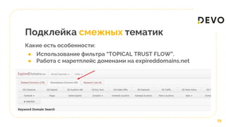Подклейка смежных тематик
Какие есть особенности:
● Использование фильтра “TOPICAL TRUST FLOW”.
● Работа с маретплейс доменами на expireddomains.net
19
 