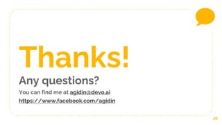 26
Thanks!
Any questions?
You can find me at agidin@devo.ai
https://www.facebook.com/agidin
 