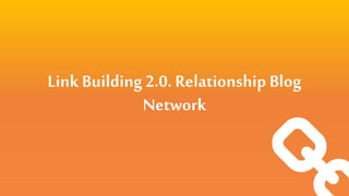 Link Building 2.0. Relationship Blog
Network
 