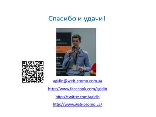 Спасибо и удачи!
agidin@web-promo.com.ua
http://www.facebook.com/agidin
http://twitter.com/agidin
http://www.web-promo.ua/
 