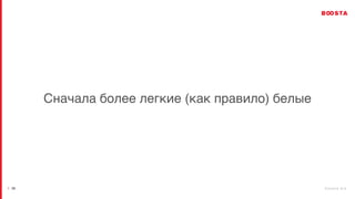 b o o s t a . b i z
| 29
Сначала более легкие (как правило) белые
 