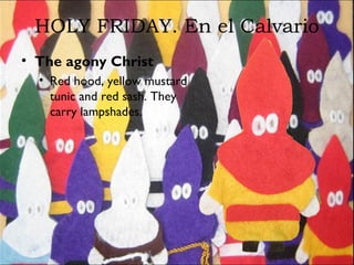HOLY FRIDAY. En el Calvario
• The agony Christ
• Red hood, yellow mustard
tunic and red sash. They
carry lampshades.
 