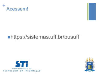 +

Acessem!

https://sistemas.uff.br/busuff

 