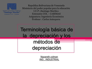 Terminología básica de
la depreciación y los
métodos de
depreciación
Nazareth colman
ING , INDUSTRIAL
 