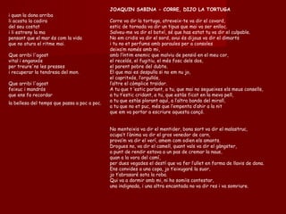 i quan la dona arriba  li acosta la cadira  del seu costat  i li estreny la ma  pensant que el mar és com la vida  que no atura el ritme mai.  Que arribi l'agost  vital i enganxós  per treure'ns les presses  i recuperar la tendresa del mon.  Que arribi l'agost  feixuc i mandrós  que ens fa recordar  la bellesa del temps que passa a poc a poc.   JOAQUIN SABINA - CORRE, DIJO LA TORTUGA  Corre va dir la tortuga, atreveix-te va dir el covard,  estic de tornada va dir un tipus que mai va ser enlloc.  Salveu-me va dir el botxí, sé que has estat tu va dir el culpable.  No em cridis va dir el sord, avui és dijous va dir el dimarts  i tu no et perfums amb paraules per a consoles  deixa’m només amb mi,  amb l’íntim enemic que malviu de pensió en el meu cor,  el recelós, el fugitiu, el més fosc dels dos,  el parent pobre del dubte.  El que mai es despulla si no em nu jo,  el capritxós, l’orgullós,  l’altre el còmplice traïdor. A tu que t ‘estic parlant, a tu, que mai no segueixes els meus consells,  a tu t’estic cridant, a tu, que estàs ficat en la meva pell,  a tu que estàs plorant aquí, a l’altra banda del mirall,  a tu que no et puc, més que l’empenta d’ahir a la nit  que em va portar a escriure aquesta cançó. No menteixis va dir el mentider, bona sort va dir el malastruc,  ocupa’t l’ànima va dir el gros venedor de carn,  prova’m va dir el verí, amem com odien els amants.  Drogues no, va dir el camell, quant vals va dir el gàngster,  a punt de rendir estava a un pas de cremar la naus,  quan a la vora del camí, per dues vegades el destí que va fer l’ullet en forma de llavis de dona.  Ens convides a una copa, jo t’eixugaré la suor,  jo t’abrasaré sota la roba.  Qui va a dormir amb mi, ni ho somiïs contestar,  una indignada, i una altra encantada no va dir res i va somriure. 