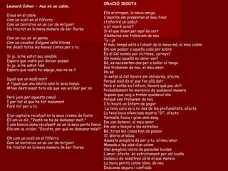 Leonard Cohen - Aus en un cable. D’aus en el cable  Com un ocell en el filferro  Com un borratxo en un cor de mitjanit  He tractat en la meva manera de ser lliures  Com un cuc en un ganxo  Com un cavaller d’alguns vells llibres  He desat totes les meves cintes per a tu  Si jo, si he estat poc amable  Espero que vostè pot deixar passar  Si jo, si he estat fals  Espero que vostè ho sàpiga, mai no se li  Igual que un nadó mort  A l’igual que una bèstia amb la seva banya  M’han destrossat tots els que van arribar per mi  Però juro per aquesta cançó  I per tot el que he fet malament  Faré tot per a tu . D’un captaire recolzat en la seva crossa de fusta  Ell em va dir, "Vostè no ha de demanar molt."  I una bonica dona recolzant-se en la seva porta fosca  Ella em va cridar, "Escolta, per què no demanar més?"  Oh com un ocell en el filferro  Com un borratxo en un cor de mitjanit  He tractat en la meva manera de ser lliures. ORACIÓ IDIOTA Ells m’atrapen, la meva amiga,  I mentre em presenten el meu final  ¿t’oferiré un adéu?  o et veuré aviat?  Si el que diuen per aquí és cert  Aleshores ens trobarem de nou  Tu i jo El meu temps està a l’abast de la meva mà, el meu colom  Em van passar a aquella casa per sobre  És el Cel només per víctimes, carinyo?  On només aquells en dolor van?  Bé, es necessiten dos per a ballar el tango  Ens trobarem de nou, el meu amor.  Ho sé. Si estàs al Cel llavors em oblidaràs, afecte,  Perquè això és el que fan allà dalt  Però si estàs en l’infern, llavors què puc dir?  Probablement ho mereixia de qualsevol manera  Suposo que vaig a trobar qualsevol dia  Perquè ens trobarem de nou  I hi haurà un Infern de pagar   La teva cara ve a mi des de les profunditats, afecte.  La teva boca silenciosa mustia "Si", afecte  Vermella fosca i gran amb sang  Em van detenir, el meu amor  Em van a llençar a les estrelles  Bé, totes les coses han de passar  Sí, Gloria al·leluia. Aquesta pregària és per a tu, el meu amor  Manada a les ales d’un colom  Una pregària idiota de paraules buides  L’amor, afecte, és estrictament per als ocells  Cadascú de nosaltres obté el que mereix  La meva petita colom blanc de neu  Descansa segura i confiada 