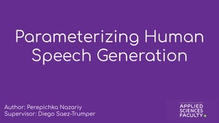 Parameterizing Human
Speech Generation
Author: Perepichka Nazariy
Supervisor: Diego Saez-Trumper
 
