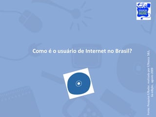 Como é o usuário de Internet no Brasil? Fonte: Pesquisa F/Radar, realizada por F/Nazca  S&S,  6a edição,  agosto 2009 