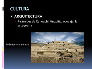 CULTURA
ARQUITECTURA
Pirámides de Cahuachi, tinguiña, ocucaje, la
estaquería
Pirámide de Cahuachi