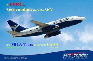 PERU..
Aerocondor covers the SKY

In

and MILA
Milatours.com

Tours covers the LAND
since 1981

 