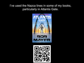 I’ve used the Nazca lines in some of my books,
particularly in Atlantis Gate.
 