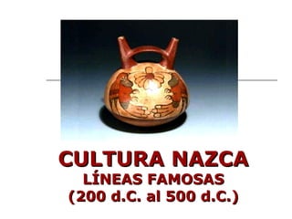 CULTURA NAZCA LÍNEAS FAMOSAS (200 d.C. al 500 d.C.) 