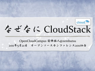なぜなに CloudStack
      OpenCloudCampus 前佛雅人@zembutsu
2011年5月21日 オープンソースカンファレンス2011仙台
 