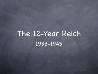 The 12-Year Reich
    1933-1945
 