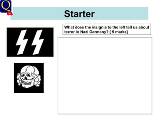 Starter What does the insignia to the left tell us about terror in Nazi Germany? [ 5 marks] 