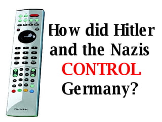 How did Hitler and the Nazis  CONTROL  Germany? 