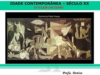 IDADE CONTEMPORÂNEA – SÉCULO XX
Profa. DeniseProfa. Denise
O NAZIFASCISMO
 
