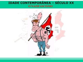 IDADE CONTEMPORÂNEA – SÉCULO XX
O NAZIFASCISMO
 