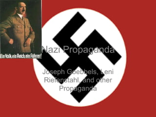 Nazi Propaganda Joseph Goebbels, Leni Riefenstahl, and other Propaganda 