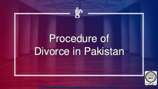Procedure of
Divorce in Pakistan
https://www.familycaselawyer.com/divorce-procedure-in-pakistan.php
 