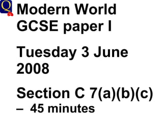 Modern World GCSE paper I Tuesday 3 June 2008 Section C 7(a)(b)(c)  –  45 minutes 