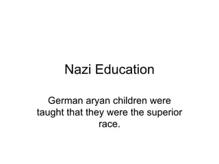 Nazi Education German aryan children were taught that they were the superior race. 