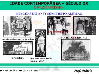 IMAGENS DO ANTI-SEMITISMO ALEMÃO: Alemães: não comprem de judeus Fora judeus “ Sou uma porca. Dormi com um judeu” NOITE DOS CRISTAIS 