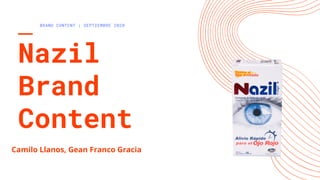Nazil
Brand
Content
BRAND CONTENT | SEPTIEMBRE 2020
Camilo Llanos, Gean Franco Gracia
 