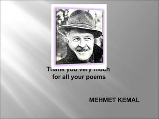 Thank you very much for all your poems MEHMET KEMAL 