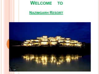 WELCOME TO
.
NAZIMGARH RESORT
 
