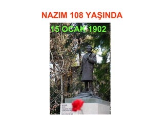NAZIM 108 YAŞINDA 15 OCAK 1902 
