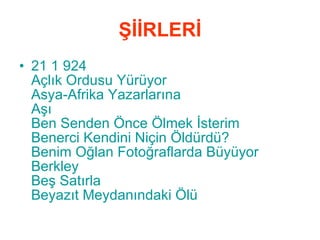 ŞİİRLERİ 21 1 924   Açlık Ordusu Yürüyor   Asya-Afrika Yazarlarına   Aşı Ben Senden Önce Ölmek İsterim   Benerci  Kendini Niçin Öldürdü?   Benim Oğlan Fotoğraflarda Büyüyor Berkley   Beş Satırla   Beyazıt Meydanındaki Ölü   