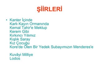 ŞİİRLERİ Kanter  İçinde Karlı Kayın Ormanında   Kemal  Tahir'e  Mektup   Kerem Gibi   Kırkıncı Yılımız   Kışlık Saray   Kız Çocuğu   Kore'de Ölen Bir Yedek Subayımızın Menderes'e Söyledikleri   Kuvâyi  Milliye Lodos   